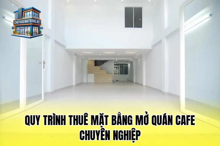 Quy trình thuê mặt bằng mở quán cafe chuyên nghiệp