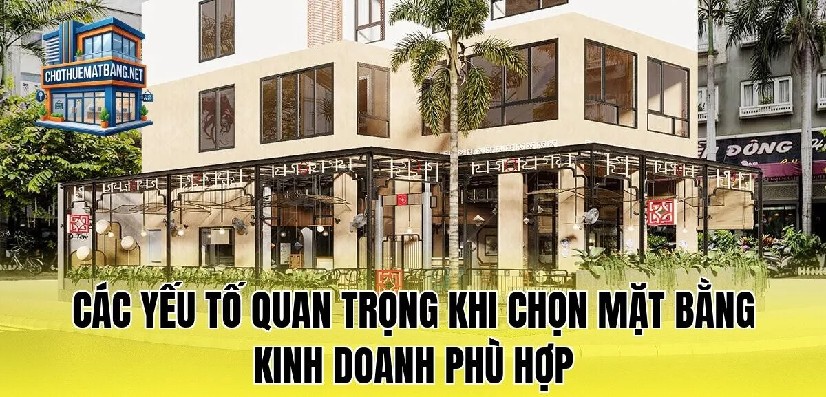 Các yếu tố quan trọng khi chọn mặt bằng kinh doanh phù hợp