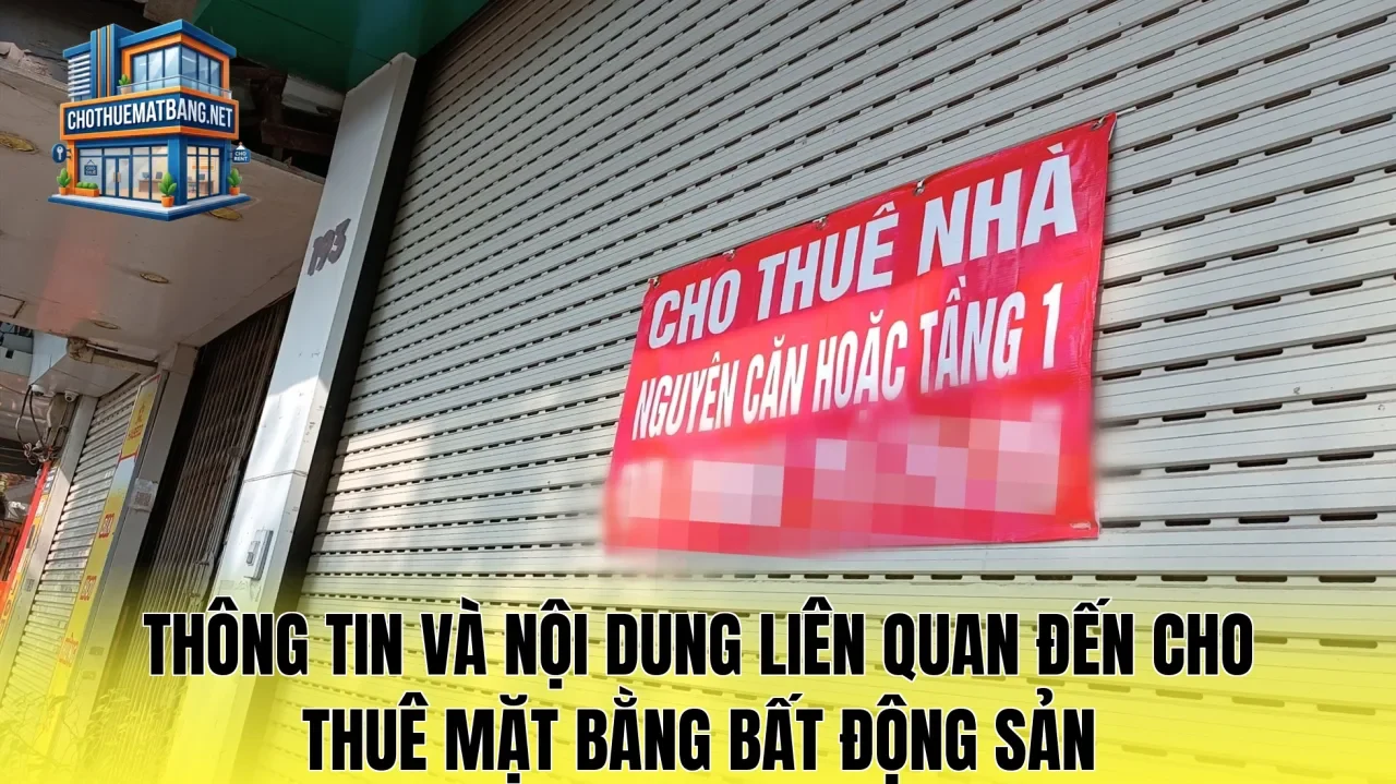 Thông tin và nội dung liên quan đến cho thuê mặt bằng bất động sản